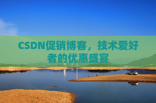 CSDN促销博客，技术爱好者的优惠盛宴