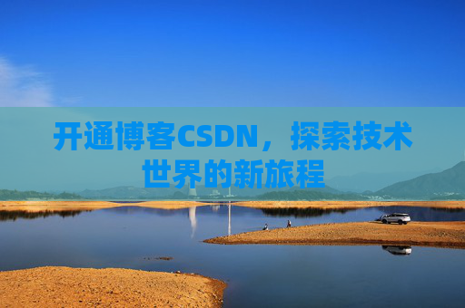 开通博客CSDN，探索技术世界的新旅程